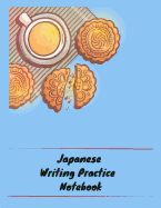 Japanese Writing Practice Notebook: Practice Writing Japanese for Beginners Learn Kanji Symbols & Kana Characters How to Write Hiragana, Katakana and Genkouyoushi
