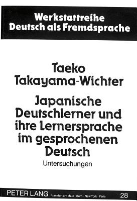 Japanische Deutschlerner Und Ihre Lernersprache Im Gesprochenen Deutsch: Untersuchungen Zum Deutschen ALS Fremd- Und Zweitsprache in Den Bereichen Syntax Und Pragmatik - Ehnert, Nils (Editor), and Takayama-Wichter, Taeko