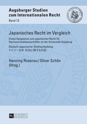 Japanisches Recht Im Vergleich: Erstes Symposium Zum Japanischen Recht Fuer Nachwuchswissenschaftler an Der Universitaet Augsburg - Deutsch-Japanischer Strafrechtsdialog -    - - Rosenau, Henning (Editor), and Schn, Oliver (Editor)