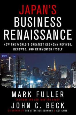 Japan's Business Renaissance: How the World's Greatest Economy Revived, Renewed, and Reinvented Itself - Fuller, Mark, and Beck, John C