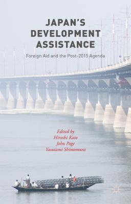 Japan's Development Assistance: Foreign Aid and the Post-2015 Agenda - Shimomura, Yasutami (Editor), and Page, John (Editor), and Kato, Hiroshi (Editor)