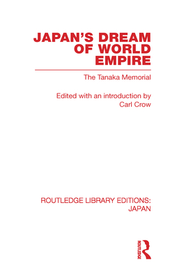Japan's Dream of World Empire: The Tanaka Memorial - Crow, Carl (Editor)