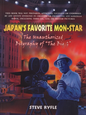 Japan's Favorite Mon-Star: The Unauthorized Biography of "The Big G" - Ryfle, Steve