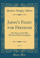 Japan's Fight for Freedom, Vol. 1: The Story of the War Between Russia and Japan (Classic Reprint)