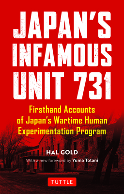 Japan's Infamous Unit 731: Firsthand Accounts of Japan's Wartime Human Experimentation Program - Gold, Hal, and Totani, Yuma (Foreword by)