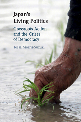 Japan's Living Politics: Grassroots Action and the Crises of Democracy - Morris-Suzuki, Tessa