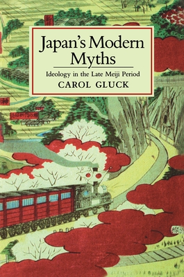 Japan's Modern Myths: Ideology in the Late Meiji Period - Gluck, Carol