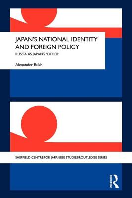 Japan's National Identity and Foreign Policy: Russia as Japan's 'Other' - Bukh, Alexander