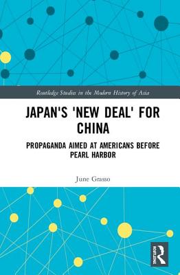 Japan's "New Deal" for China: Propaganda Aimed at Americans before Pearl Harbor - Grasso, June