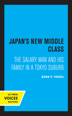 Japan's New Middle Class: The Salary Man and His Family in a Tokyo Suburb - Vogel, Ezra F