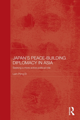 Japan's Peace-Building Diplomacy in Asia: Seeking a More Active Political Role - Lam, Peng Er