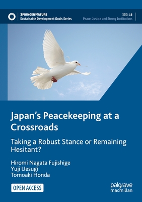 Japan's Peacekeeping at a Crossroads: Taking a Robust Stance or Remaining Hesitant? - Fujishige, Hiromi Nagata, and Uesugi, Yuji, and Honda, Tomoaki