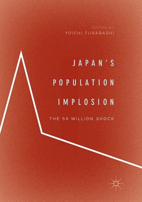 Japan's Population Implosion: The 50 Million Shock - Funabashi, Yoichi (Editor)