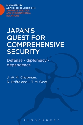 Japan's Quest for Comprehensive Security: Defence - Diplomacy - Dependence - Chapman, J. W. M, and Drifte, Reinhard, and Gow, I. T. M.