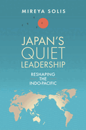 Japan's Quiet Leadership: Reshaping the Indo-Pacific