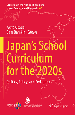Japan's School Curriculum for the 2020s: Politics, Policy, and Pedagogy - Okada, Akito (Editor), and Bamkin, Sam (Editor)