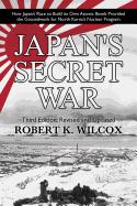 Japan's Secret War: How Japan's Race to Build Its Own Atomic Bomb Provided the Groundwork for North Korea's Nuclear Program Third Edition: Revised and Updated