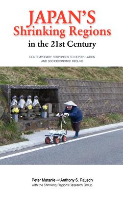 Japan's Shrinking Regions in the 21st Century - Matanle, Peter C D, and Rausch, Anthony, and Research Group, Shrinking Regions