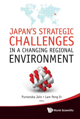 Japan's Strategic Challenges in a Changing Regional Environment - Jain, Purnendra (Editor), and Lam, Peng Er (Editor)