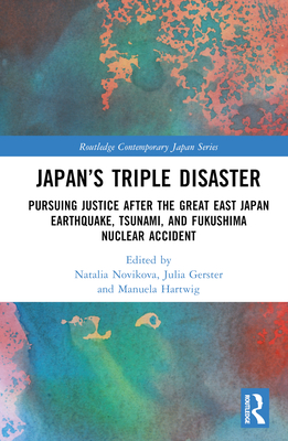 Japan's Triple Disaster: Pursuing Justice after the Great East Japan Earthquake, Tsunami, and Fukushima Nuclear Accident - Novikova, Natalia (Editor), and Gerster, Julia (Editor), and Hartwig, Manuela G (Editor)