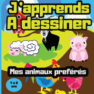 J'apprends ? dessiner mes animaux pr?f?r?s - 4 ? 8 ans: Gr?ce ? ce livre les plus petits apprendrons facilement ? cr?er une image mignonne de chien, chat, souris, lapin, oiseau, renard, h?risson, cygne, cochon, requin...