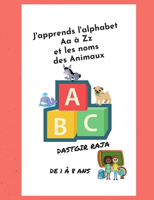 J'apprends l'alphabet Aa ? Zz et les noms des Animaux: Un livre pour les enfants - Dastgir, Raja