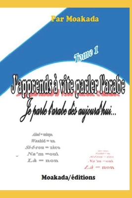 J'apprends ? vite parler l'arabe (Tome 1): . - ?ditions, Moakada, and Moakada, Groupe