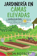 Jardinera en camas elevadas: La jardinera de patio: Gua para un huerto ecolgico y la mejor manera de cultivar hierbas, rboles frutales y flores en camas elevadas