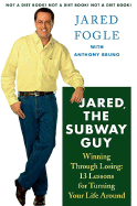 Jared, the Subway Guy: Winning Through Losing: 13 Lessons for Turning Your Life Around - Fogle, Jared, and Bruno, Anthony