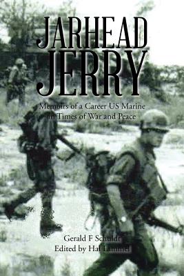 Jarhead Jerry: Memoirs of a Career US Marine in Times of War and Peace - Schuldt, Gerald F