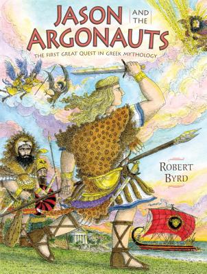 Jason and the Argonauts: The First Great Quest in Greek Mythology - Byrd, Robert
