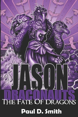 Jason and the Draconauts: The Fate of Dragons - Smith, Paul D