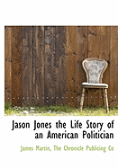 Jason Jones the Life Story of an American Politician