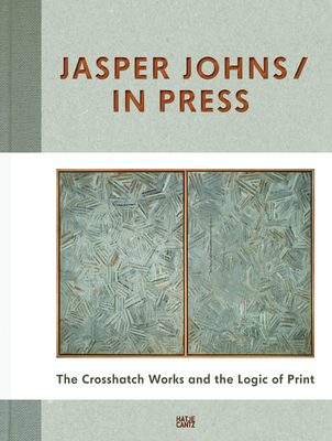 Jasper Johns / In Press: The Crosshatch Works and the Logic of Print - Quick, Jennifer (Text by), and Roberts, Jennifer L. (Text by)