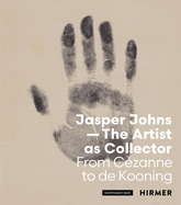 Jasper Johns: The Artist as Collector: From Czanne to de Kooning