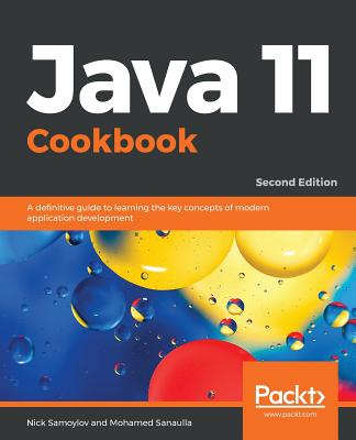 Java 11 Cookbook: A definitive guide to learning the key concepts of modern application development, 2nd Edition - Samoylov, Nick, and Sanaulla, Mohamed