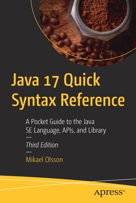 Java 17 Quick Syntax Reference: A Pocket Guide to the Java Se Language, Apis, and Library - Olsson, Mikael