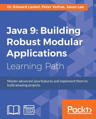 Java 9: Master advanced Java features and implement them to build amazing projects - Lavieri, Edward, Dr., and Verhas, Peter, and Lee, Jason