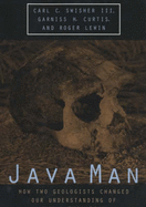 Java Man: How Two Geologists Changed Our Understanding of Human Evolution - Swisher III, Carl C, and Curtis, Garniss H, and Lewin, Roger