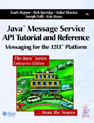 Java Message Service API Tutorial and Reference: Messaging for the J2ee Platform - Hapner, Mark, and Burridge, Rich, and Sharma, Rahul