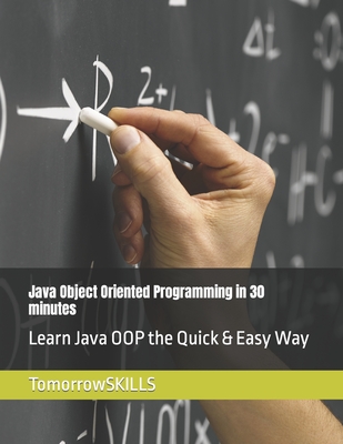 Java Object Oriented Programming in 30 minutes: Learn Java OOP the Quick & Easy Way - Yu, Mike, and Tomorrowskills