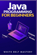 Java Programming for beginners: Learn Java Development in this illustrated step by step Coding Guide
