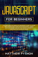 JavaScript for beginners: The simplified for absolute beginner's guide to learn and understand computer programming coding with JavaScript step by step. Basics concepts and practice examples inside.