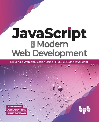 JavaScript for Modern Web Development: Building a Web Application Using Html, Css, and JavaScript (English Edition) - Sinha, Abhilasha, and Battewad, Ranjit, and Ranjan, Alok