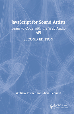 JavaScript for Sound Artists: Learn to Code with the Web Audio API - Turner, William, and Leonard, Steve