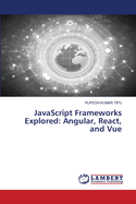 JavaScript Frameworks Explored: Angular, React, and Vue