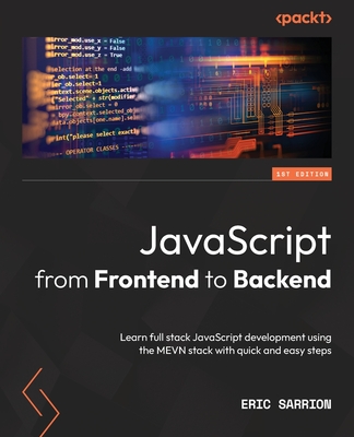 JavaScript from Frontend to Backend: Learn full stack JavaScript development using the MEVN stack with quick and easy steps - Sarrion, Eric