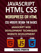 Javascript & HTML CSS: WordPress Or HTML: CSS Website Design: The Basics: JavaScript Web Development Techniques: Website Development
