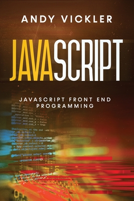 Javascript: Javascript Front End Programming - Vickler, Andy