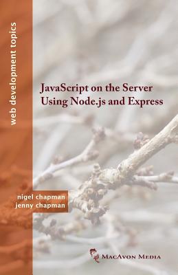 Javascript on the Server Using Node.JS and Express - Chapman, Nigel, and Chapman, Jenny